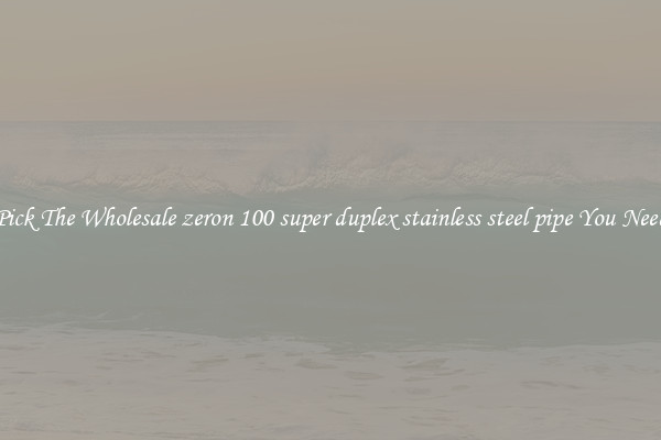 Pick The Wholesale zeron 100 super duplex stainless steel pipe You Need