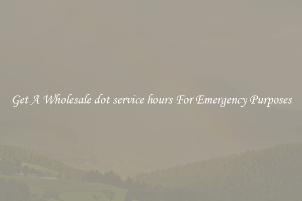 Get A Wholesale dot service hours For Emergency Purposes