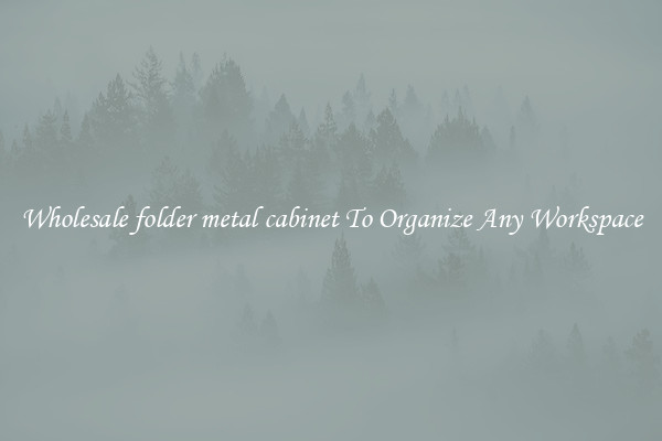 Wholesale folder metal cabinet To Organize Any Workspace