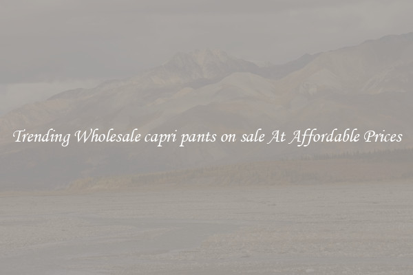 Trending Wholesale capri pants on sale At Affordable Prices