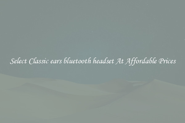 Select Classic ears bluetooth headset At Affordable Prices