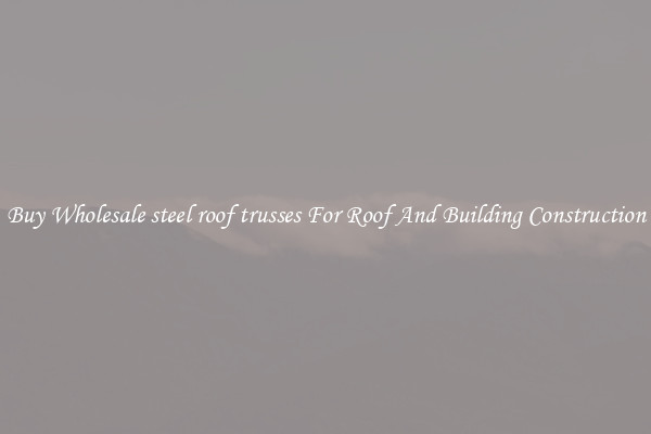 Buy Wholesale steel roof trusses For Roof And Building Construction