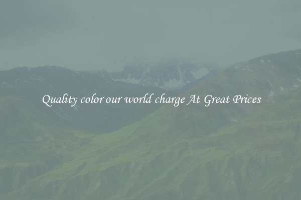 Quality color our world charge At Great Prices