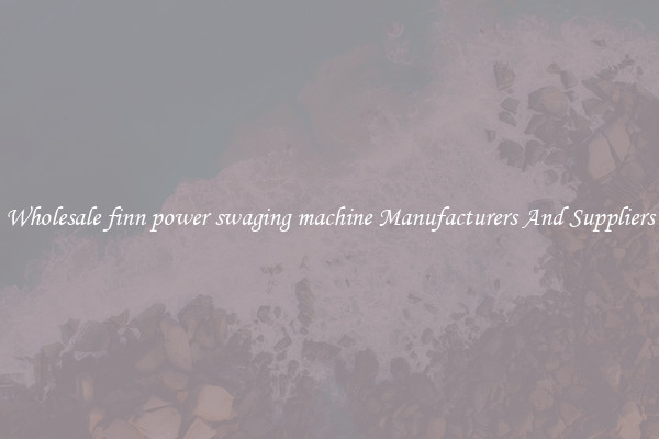 Wholesale finn power swaging machine Manufacturers And Suppliers