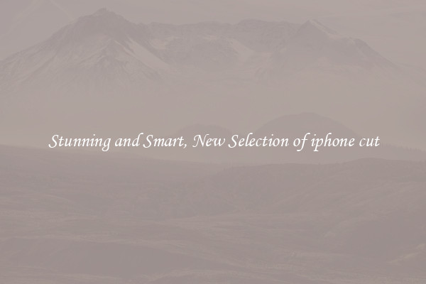 Stunning and Smart, New Selection of iphone cut