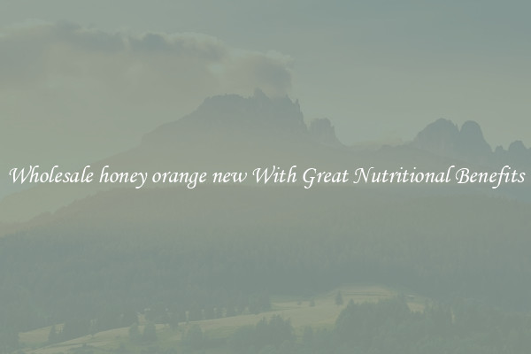 Wholesale honey orange new With Great Nutritional Benefits