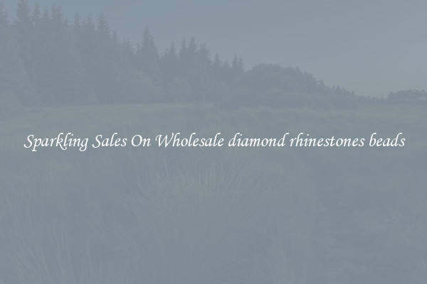 Sparkling Sales On Wholesale diamond rhinestones beads
