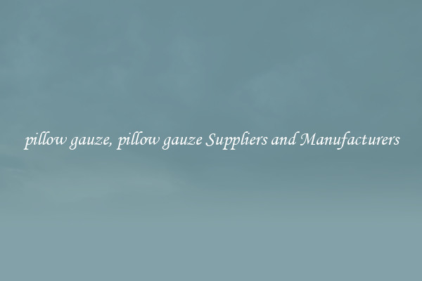 pillow gauze, pillow gauze Suppliers and Manufacturers