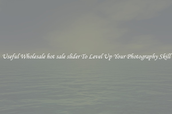 Useful Wholesale hot sale slider To Level Up Your Photography Skill
