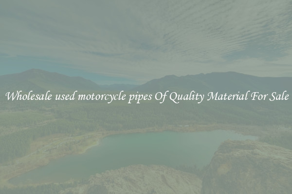 Wholesale used motorcycle pipes Of Quality Material For Sale