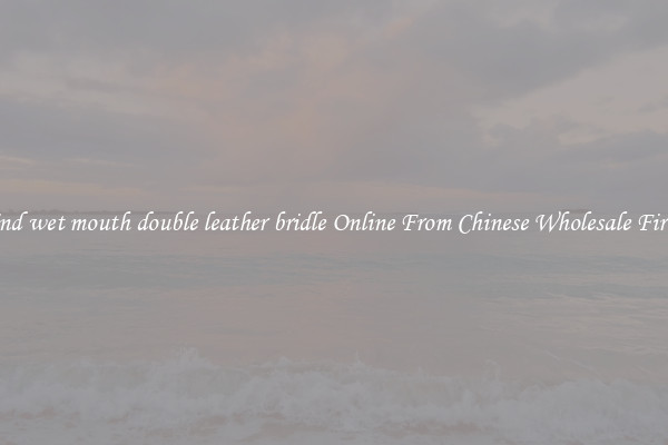 Find wet mouth double leather bridle Online From Chinese Wholesale Firms
