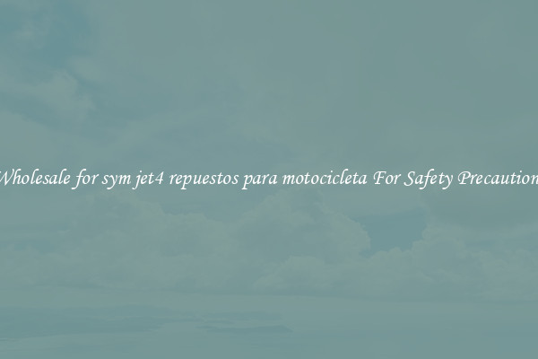 Wholesale for sym jet4 repuestos para motocicleta For Safety Precautions