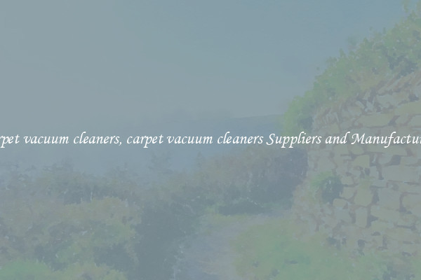 carpet vacuum cleaners, carpet vacuum cleaners Suppliers and Manufacturers