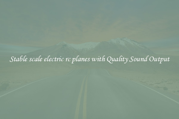 Stable scale electric rc planes with Quality Sound Output