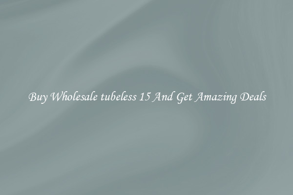 Buy Wholesale tubeless 15 And Get Amazing Deals