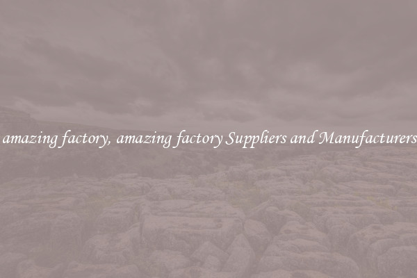 amazing factory, amazing factory Suppliers and Manufacturers