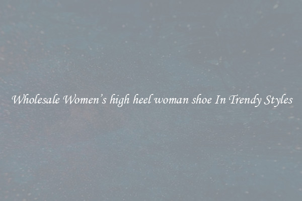 Wholesale Women’s high heel woman shoe In Trendy Styles