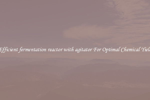 Efficient fermentation reactor with agitator For Optimal Chemical Yield