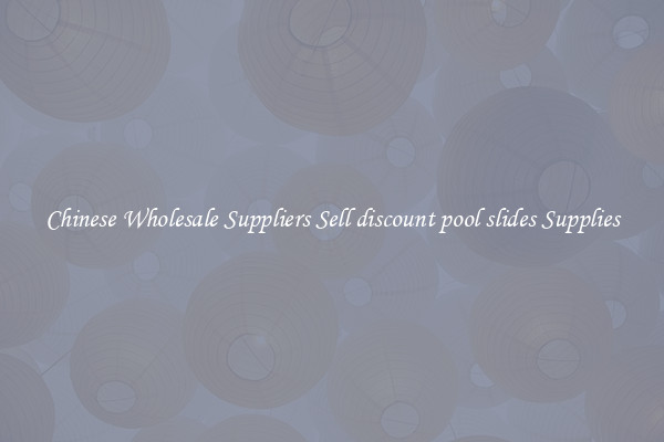 Chinese Wholesale Suppliers Sell discount pool slides Supplies
