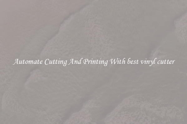 Automate Cutting And Printing With best vinyl cutter