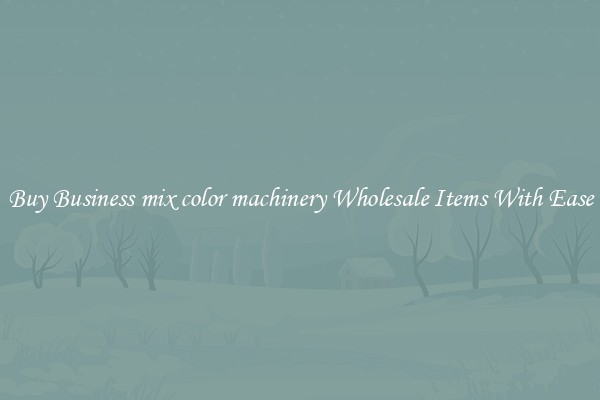 Buy Business mix color machinery Wholesale Items With Ease
