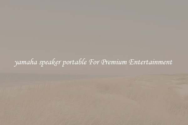 yamaha speaker portable For Premium Entertainment 