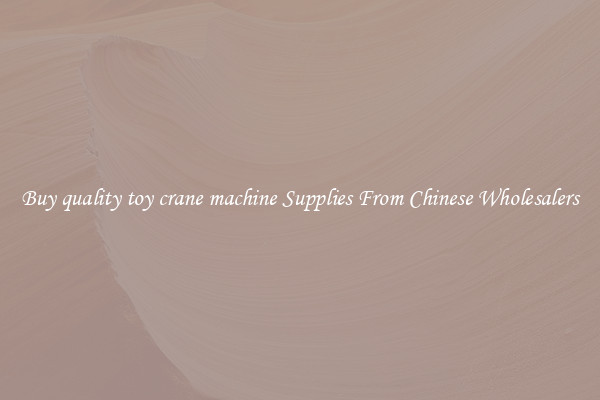 Buy quality toy crane machine Supplies From Chinese Wholesalers
