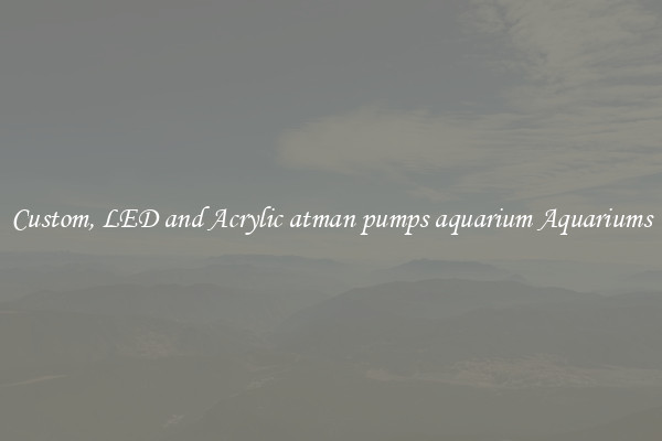 Custom, LED and Acrylic atman pumps aquarium Aquariums