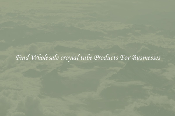 Find Wholesale croyial tube Products For Businesses
