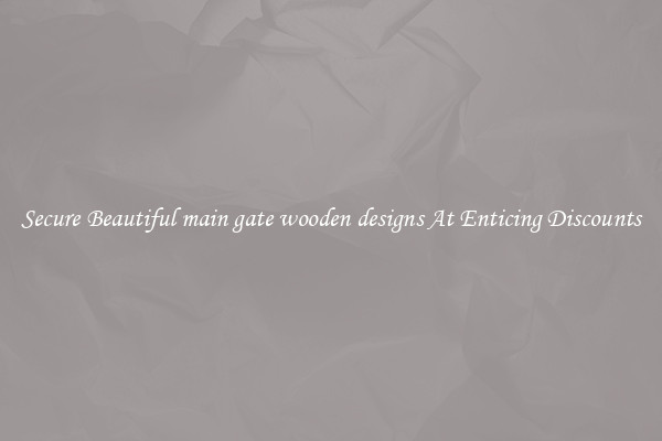 Secure Beautiful main gate wooden designs At Enticing Discounts