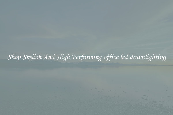 Shop Stylish And High Performing office led downlighting