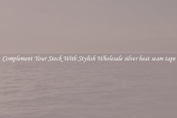 Complement Your Stock With Stylish Wholesale silver heat seam tape