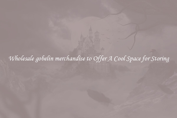 Wholesale gobelin merchandise to Offer A Cool Space for Storing