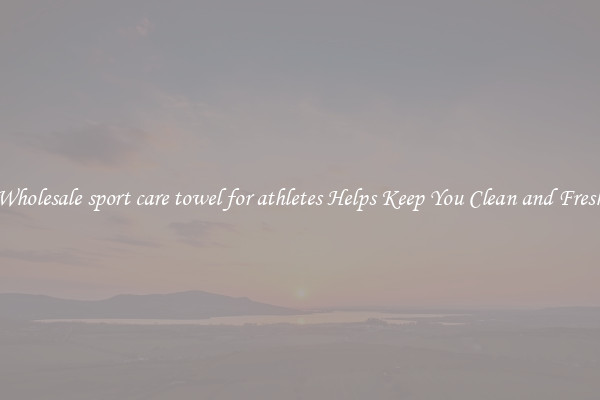 Wholesale sport care towel for athletes Helps Keep You Clean and Fresh