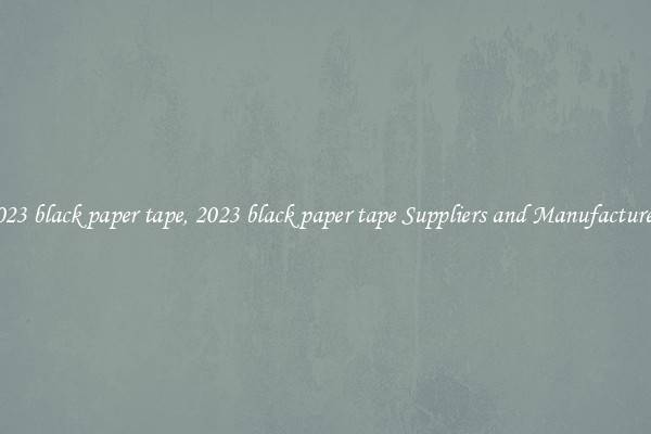 2023 black paper tape, 2023 black paper tape Suppliers and Manufacturers