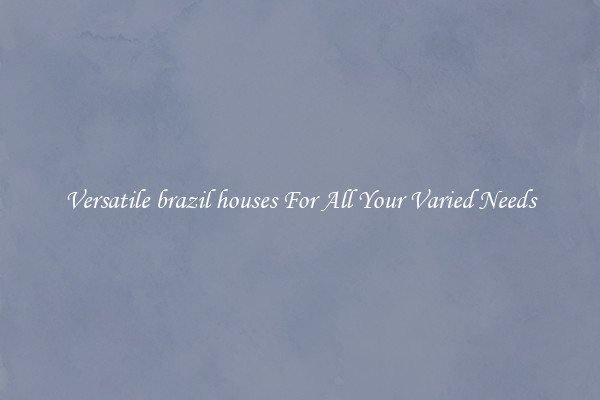 Versatile brazil houses For All Your Varied Needs