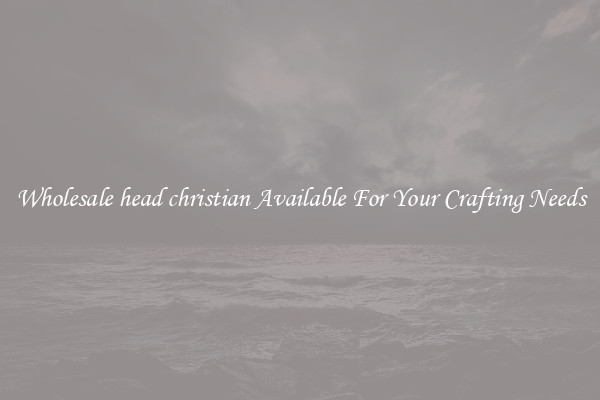 Wholesale head christian Available For Your Crafting Needs