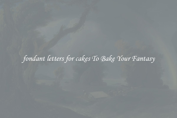 fondant letters for cakes To Bake Your Fantasy