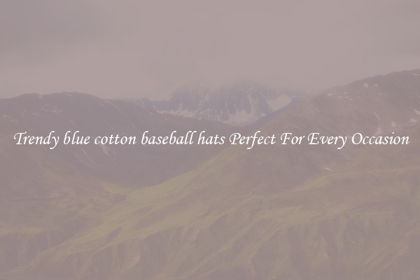 Trendy blue cotton baseball hats Perfect For Every Occasion