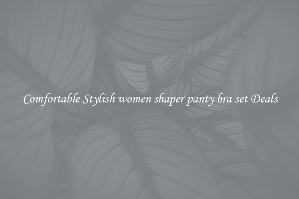 Comfortable Stylish women shaper panty bra set Deals