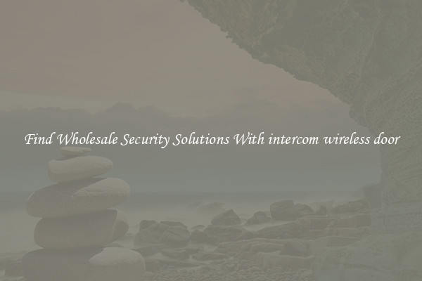 Find Wholesale Security Solutions With intercom wireless door