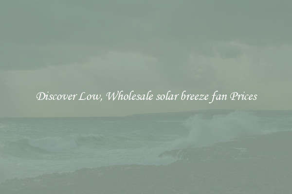 Discover Low, Wholesale solar breeze fan Prices