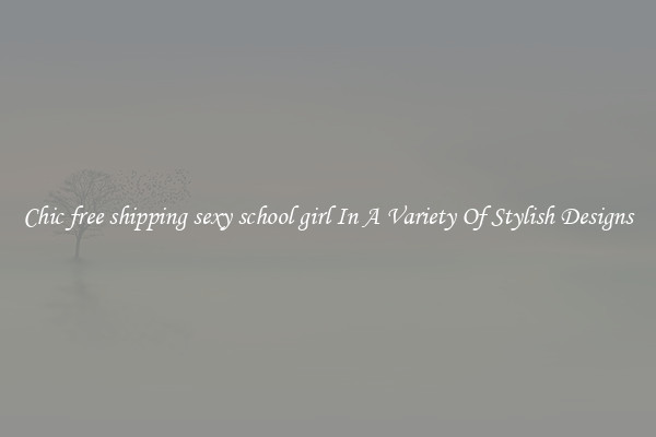 Chic free shipping sexy school girl In A Variety Of Stylish Designs