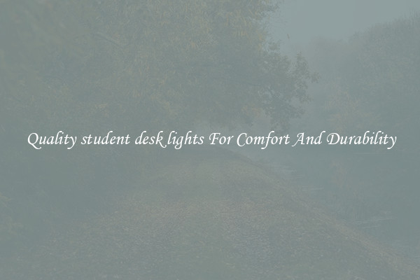 Quality student desk lights For Comfort And Durability