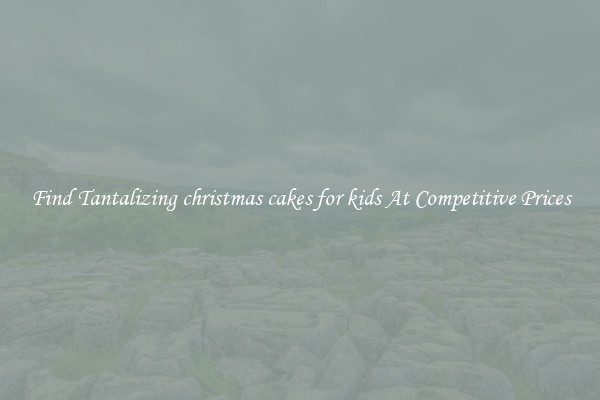 Find Tantalizing christmas cakes for kids At Competitive Prices