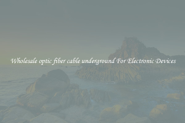 Wholesale optic fiber cable underground For Electronic Devices