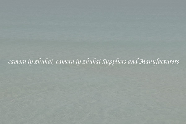 camera ip zhuhai, camera ip zhuhai Suppliers and Manufacturers