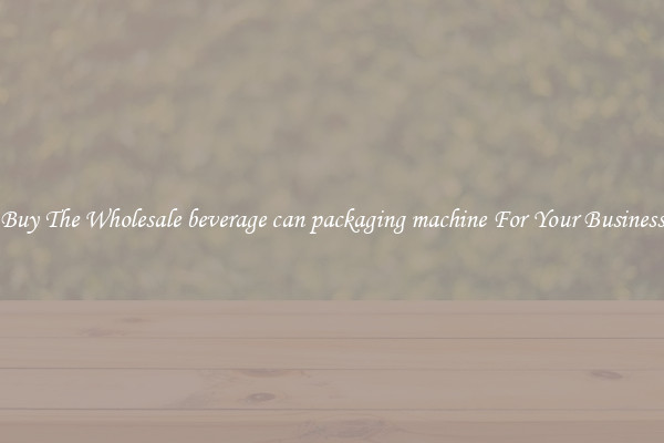  Buy The Wholesale beverage can packaging machine For Your Business 