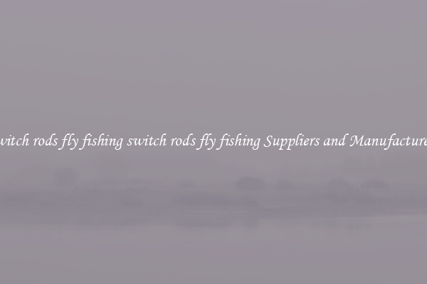 switch rods fly fishing switch rods fly fishing Suppliers and Manufacturers