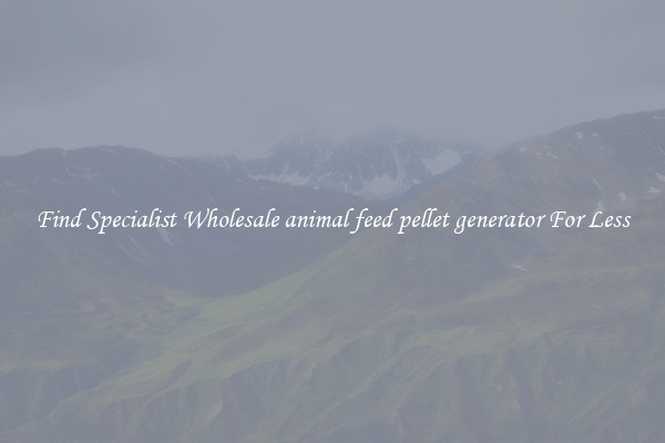  Find Specialist Wholesale animal feed pellet generator For Less 